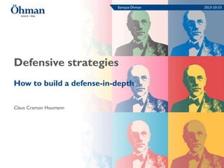 Banque Öhman

Defensive strategies
How to build a defense-in-depth
Claus Cramon Houmann

2013-10-23

 