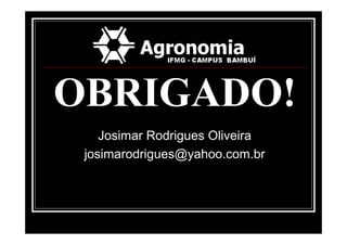 OBRIGADO!
Josimar Rodrigues Oliveira
josimarodrigues@yahoo.com.br
 