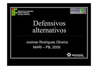 Defensivos
alternativos
Josimar Rodrigues Oliveira
MARI – PB, 2009.
 