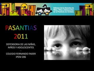 PASANTIAS
  2011
DEFENSORIA DE LAS NIÑAS,
 NIÑOS Y ADOLESCENTES
            -
COLEGIO FERNANDO FADER
        IPEM 206
 