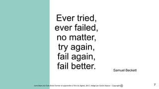 Ever tried,
ever failed,
no matter,
try again,
fail again,
fail better. Samuel Beckett
Livre blanc du Club Anvie Former et...