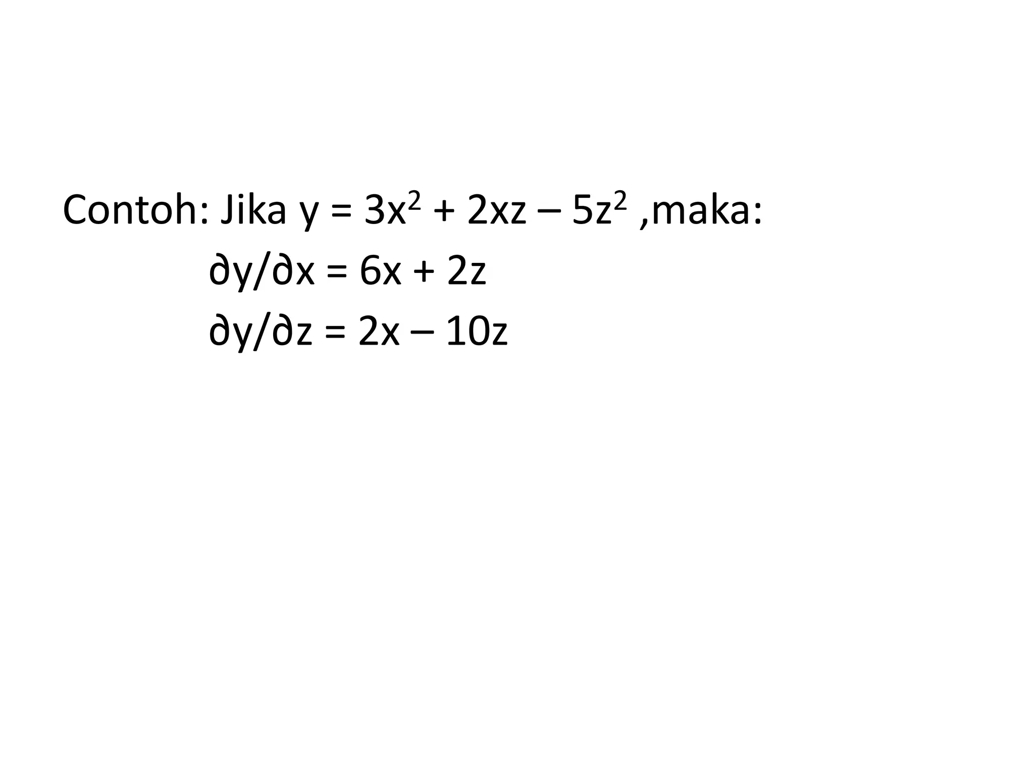 Contoh: Jika y = 3x2 + 2xz – 5z2 ,maka:
∂y/∂x = 6x + 2z
∂y/∂z = 2x – 10z
 