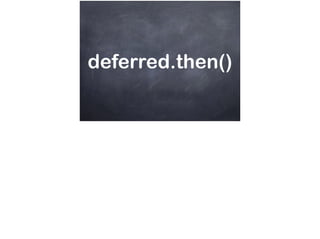 deferred.then()
 