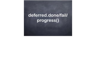 deferred.done/fail/
progress()
 