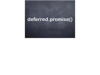 deferred.promise()
 