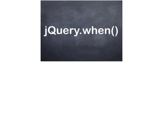 jQuery.when()
 
