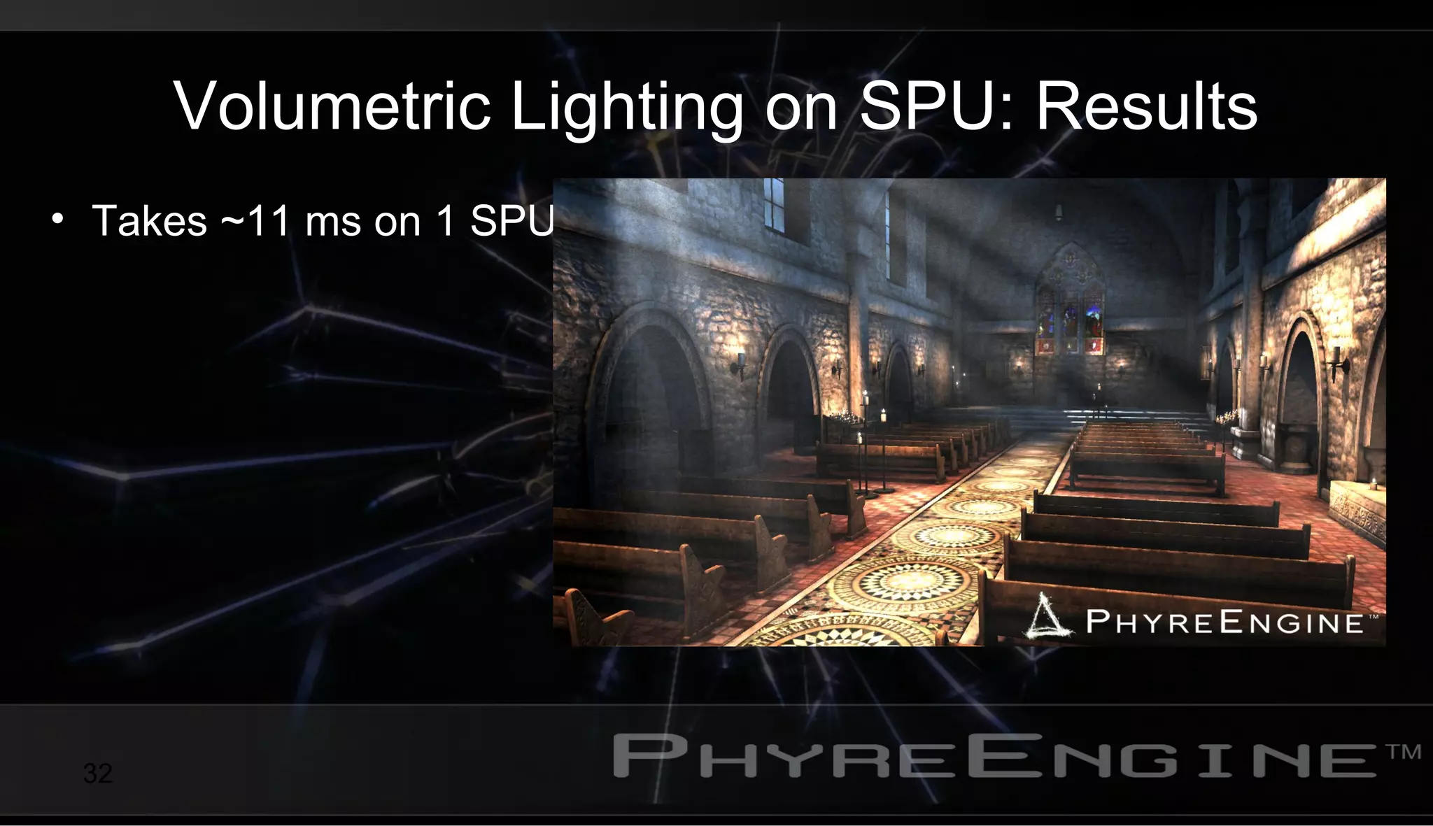 32
Volumetric Lighting on SPU: Results
• Takes ~11 ms on 1 SPU
 