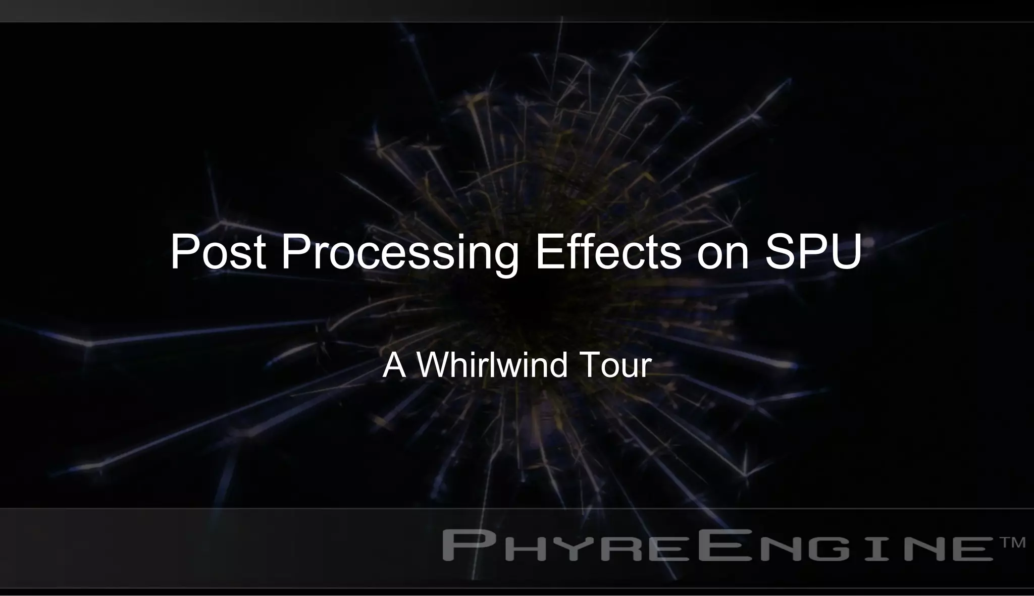 Post Processing Effects on SPU
A Whirlwind Tour
 