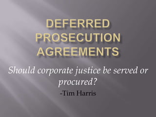Should corporate justice be served or
            procured?
             -Tim Harris
 