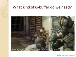 What kind of G-buffer do we need?




                        From source 9, slide 17
 