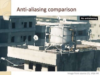 Anti-aliasing comparison




                    Image from source 21, slide 44
 
