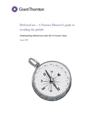 Deferred tax – A Finance Director's guide to
avoiding the pitfalls
Understanding deferred tax under IAS 12 Income Taxes

August 2009
 