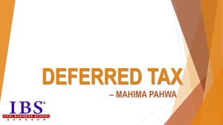 DEFERRED TAX
– MAHIMA PAHWA
 