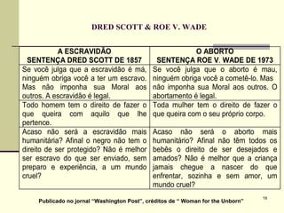 DRED SCOTT & ROE V. WADE Publicado no jornal “Washington Post”, créditos de “ Woman for the Unborn”   