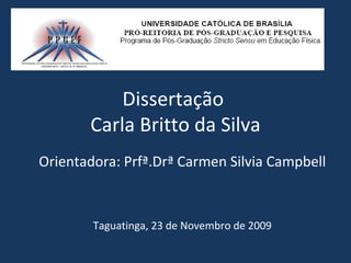 Dissertação
       Carla Britto da Silva
Orientadora: Prfª.Drª Carmen Silvia Campbell



        Taguatinga, 23 de Novembro de 2009
 