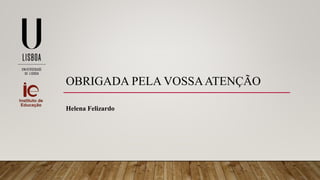 OBRIGADA PELA VOSSAATENÇÃO
Helena Felizardo
 