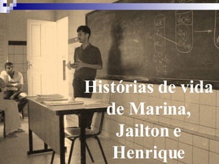 Histórias de vida de Marina, Jailton e Henrique 