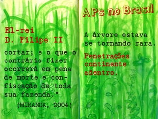 El-rei 
D. Filipe II 
cortar; e o que o contrário fizer ocorrerá em pena de morte e con- fiscação de toda sua fazenda.” 
(MIRANDA, 2004) 
A árvore estava se tornando rara. 
Penetrações continente adentro.  