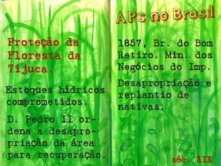 Proteção da Floresta da Tijuca. 
Estoques hídricos comprometidos. 
séc. XIX 
D. Pedro II or- dena a desapro- priação da área para recuperação. 
1857, Br. do Bom Retiro. Min. dos Negócios do Imp. 
Desapropriação e replantio de nativas.  