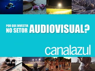 POR QUE INVESTIR
NO SETOR AUDIOVISUAL?
 