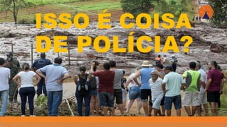 ISSO É COISA
DE POLÍCIA?
 