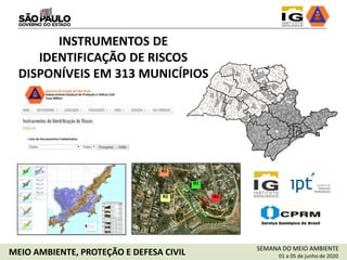 GIS interface
R1
R2
R3
R4
INSTRUMENTOS DE
IDENTIFICAÇÃO DE RISCOS
DISPONÍVEIS EM 313 MUNICÍPIOS
SEMANA DO MEIO AMBIENTE
01 a 05 de junho de 2020MEIO AMBIENTE, PROTEÇÃO E DEFESA CIVIL
 