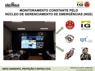 SEMANA DO MEIO AMBIENTE
01 a 05 de junho de 2020MEIO AMBIENTE, PROTEÇÃO E DEFESA CIVIL
MONITORAMENTO CONSTANTE PELO
NÚCLEO DE GERENCIAMENTO DE EMERGÊNCIAS (NGE)
 
