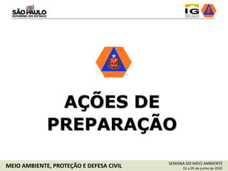 AÇÕES DE
PREPARAÇÃO
SEMANA DO MEIO AMBIENTE
01 a 05 de junho de 2020MEIO AMBIENTE, PROTEÇÃO E DEFESA CIVIL
 