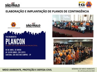 SEMANA DO MEIO AMBIENTE
01 a 05 de junho de 2020MEIO AMBIENTE, PROTEÇÃO E DEFESA CIVIL
ELABORAÇÃO E IMPLANTAÇÃO DE PLANOS DE CONTINGÊNCIA
 