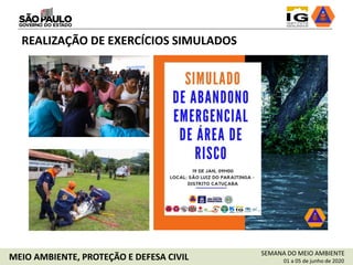 SEMANA DO MEIO AMBIENTE
01 a 05 de junho de 2020MEIO AMBIENTE, PROTEÇÃO E DEFESA CIVIL
REALIZAÇÃO DE EXERCÍCIOS SIMULADOS
 