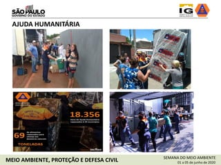 SEMANA DO MEIO AMBIENTE
01 a 05 de junho de 2020MEIO AMBIENTE, PROTEÇÃO E DEFESA CIVIL
AJUDA HUMANITÁRIA
 