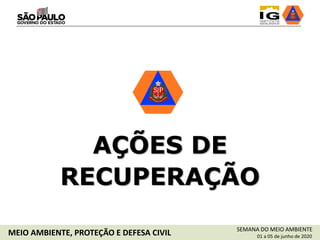 AÇÕES DE
RECUPERAÇÃO
SEMANA DO MEIO AMBIENTE
01 a 05 de junho de 2020MEIO AMBIENTE, PROTEÇÃO E DEFESA CIVIL
 
