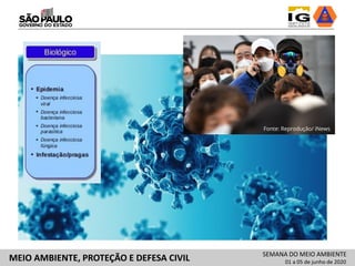 Fonte: Reprodução/ iNews
SEMANA DO MEIO AMBIENTE
01 a 05 de junho de 2020MEIO AMBIENTE, PROTEÇÃO E DEFESA CIVIL
 