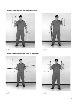 2 bastões em movimentos alternados na vertical




Foto 35                                             Foto 36

2 bastões em movimentos alternados na horizontal:




Foto 37                                             Foto 38



                                                              54
 