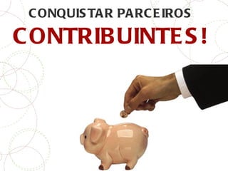 CONQUISTAR PARCEIROS  CONTRIBUINTES! 