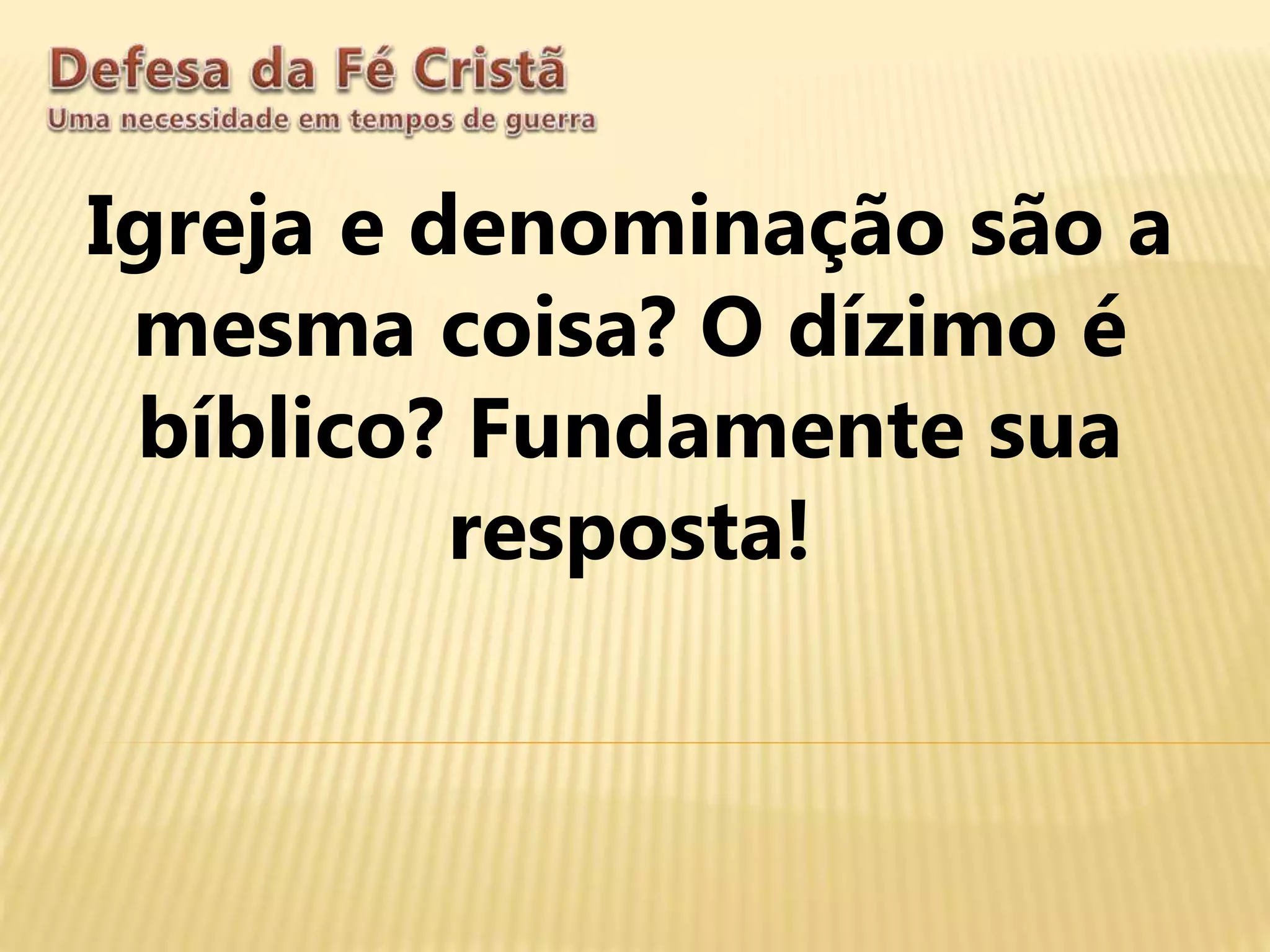 Igreja e denominação são a
mesma coisa? O dízimo é
bíblico? Fundamente sua
resposta!
 