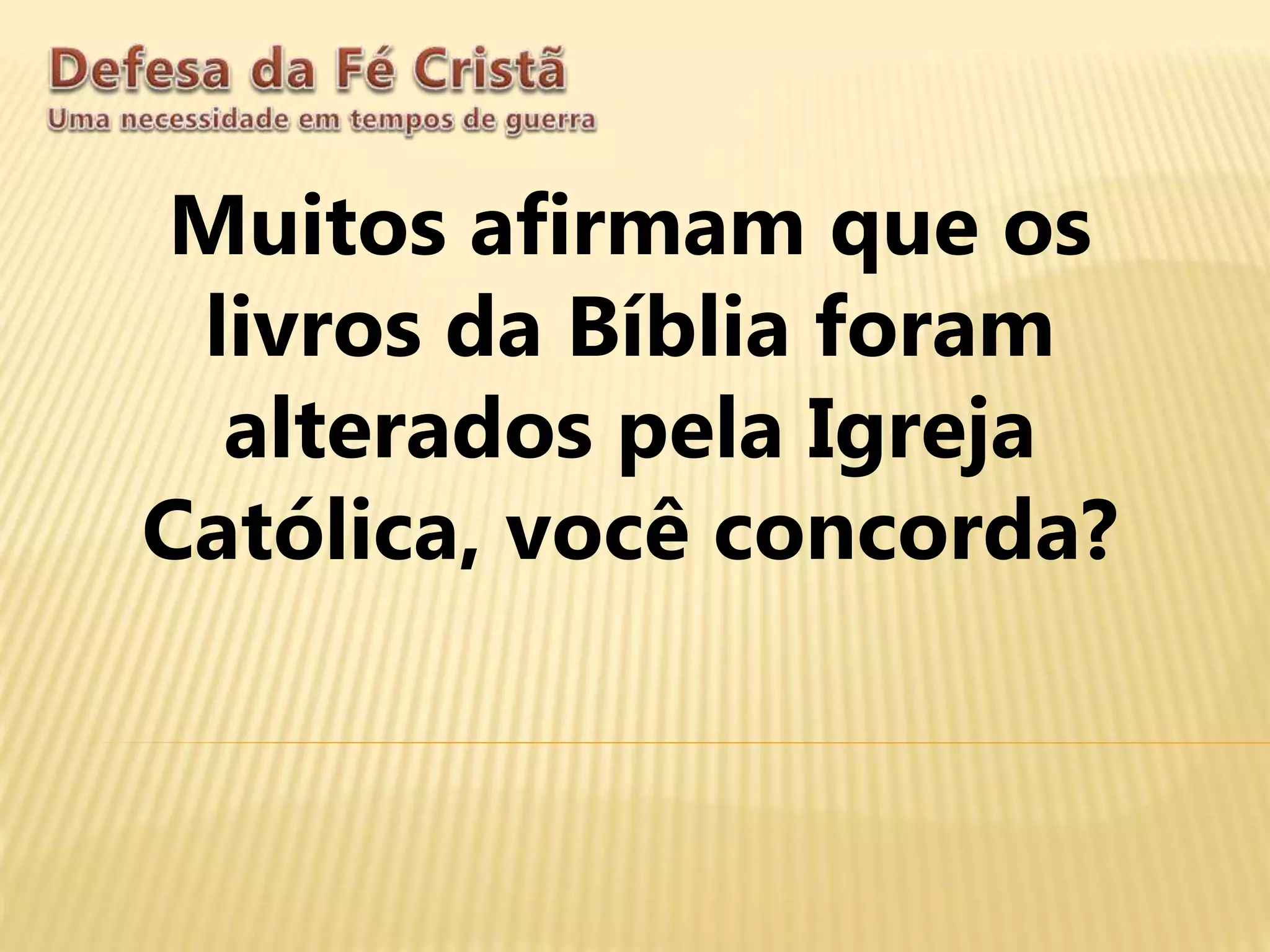 Muitos afirmam que os
livros da Bíblia foram
alterados pela Igreja
Católica, você concorda?
 
