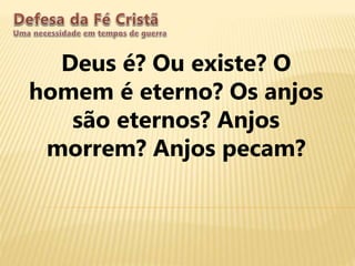 Deus é? Ou existe? O
homem é eterno? Os anjos
são eternos? Anjos
morrem? Anjos pecam?
 