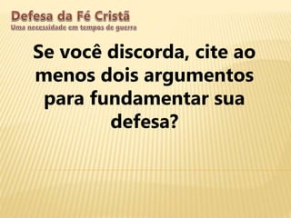 Se você discorda, cite ao
menos dois argumentos
para fundamentar sua
defesa?
 