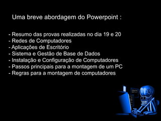       Uma breve abordagem do Powerpoint:- Resumo das provas realizadas no dia 19 e 20 Redes de Computadores 