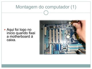 Montagem do computador (1)



 Aqui foi logo no
 inicio quando fixei
 a motherboard á
 caixa.
 