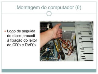 Montagem do computador (6)



 Logo de seguida
 do disco procedi
 á fixação do leitor
 de CD’s e DVD’s.
 