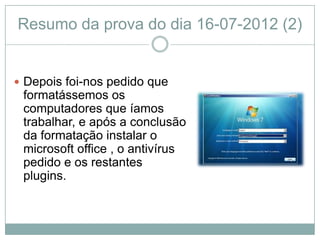 Resumo da prova do dia 16-07-2012 (2)


 Depois foi-nos pedido que
 formatássemos os
 computadores que íamos
 trabalhar, e após a conclusão
 da formatação instalar o
 microsoft office , o antivírus
 pedido e os restantes
 plugins.
 