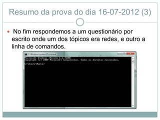 Resumo da prova do dia 16-07-2012 (3)

 No fim respondemos a um questionário por
 escrito onde um dos tópicos era redes, e outro a
 linha de comandos.
 