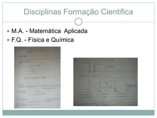 Disciplinas Formação Cientifica

 M.A. - Matemática Aplicada
 F.Q. - Física e Química
 