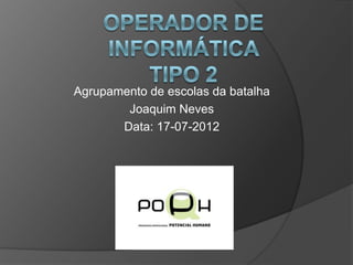 Agrupamento de escolas da batalha
        Joaquim Neves
       Data: 17-07-2012
 