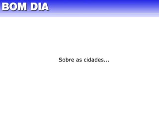 Sobre as cidades... 
 