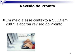 Revisão do Proinfo Em meio a esse contexto a SEED em 2007  elaborou revisão do Proinfo.  