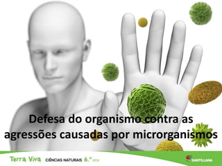 Defesa do organismo contra as
agressões causadas por microrganismos
 