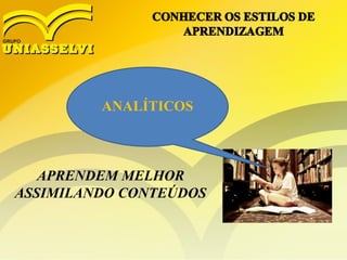 ANALÍTICOS
APRENDEM MELHOR
ASSIMILANDO CONTEÚDOS
 